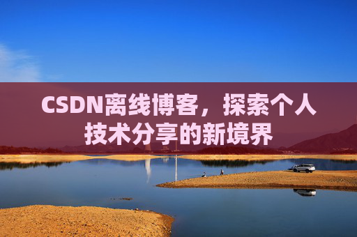 CSDN离线博客，探索个人技术分享的新境界