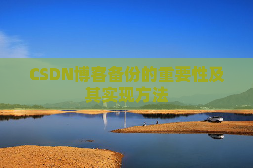 CSDN博客备份的重要性及其实现方法